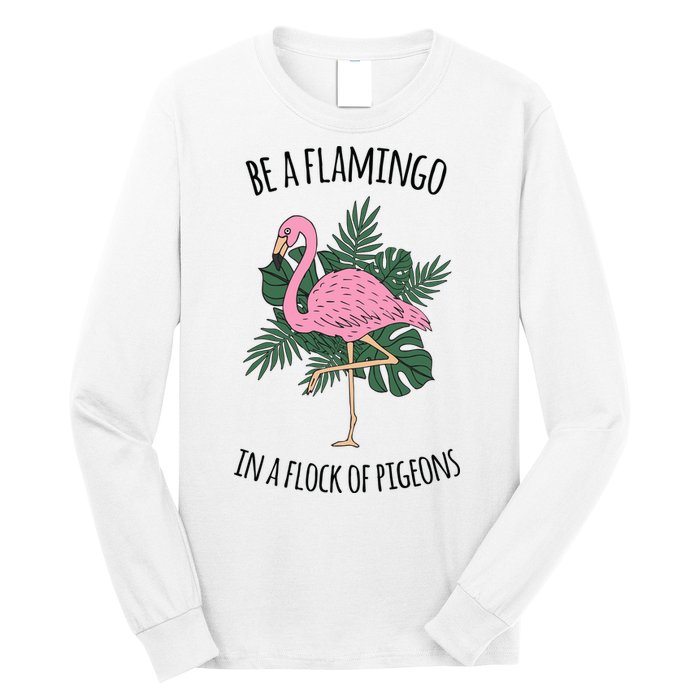 Be A Flamingo In A Flock Of Pigeons Long Sleeve Shirt