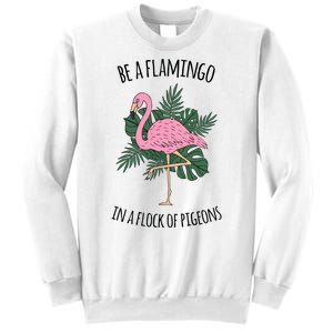 Be A Flamingo In A Flock Of Pigeons Sweatshirt