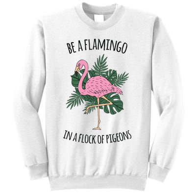 Be A Flamingo In A Flock Of Pigeons Sweatshirt