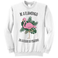 Be A Flamingo In A Flock Of Pigeons Sweatshirt