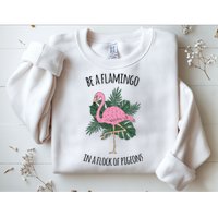 Be A Flamingo In A Flock Of Pigeons Sweatshirt
