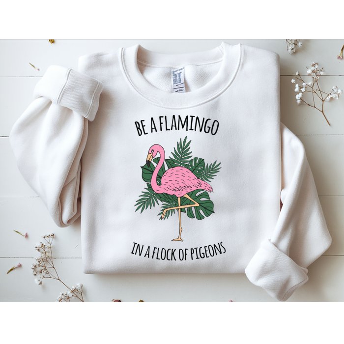 Be A Flamingo In A Flock Of Pigeons Sweatshirt