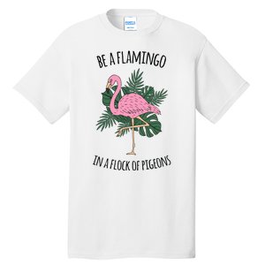 Be A Flamingo In A Flock Of Pigeons Tall T-Shirt