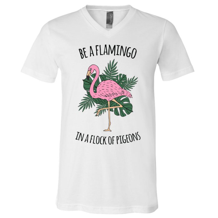 Be A Flamingo In A Flock Of Pigeons V-Neck T-Shirt