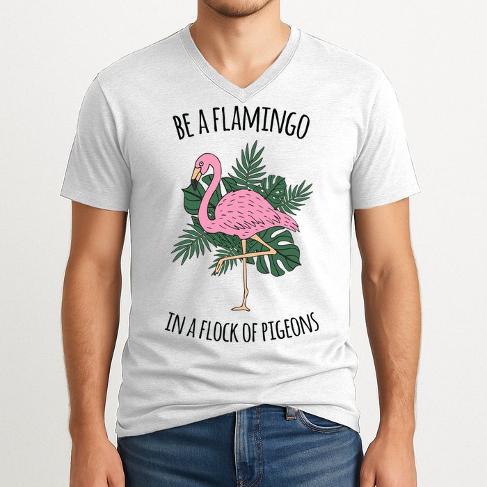 Be A Flamingo In A Flock Of Pigeons V-Neck T-Shirt