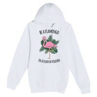 Be A Flamingo In A Flock Of Pigeons Premium Pullover Hoodie
