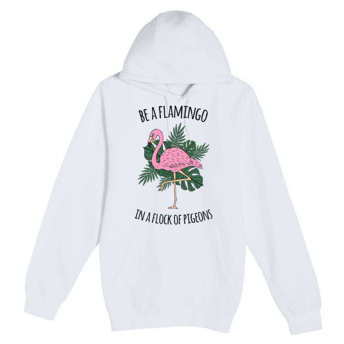 Be A Flamingo In A Flock Of Pigeons Premium Pullover Hoodie
