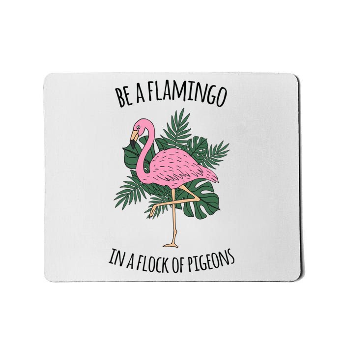 Be A Flamingo In A Flock Of Pigeons Mousepad