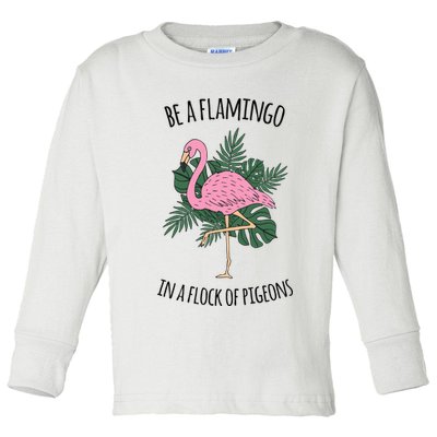 Be A Flamingo In A Flock Of Pigeons Toddler Long Sleeve Shirt