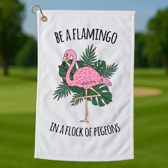 Be A Flamingo In A Flock Of Pigeons Golf Towel