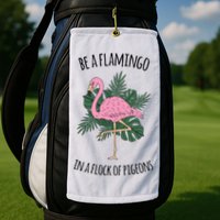 Be A Flamingo In A Flock Of Pigeons Golf Towel
