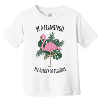 Be A Flamingo In A Flock Of Pigeons Toddler T-Shirt