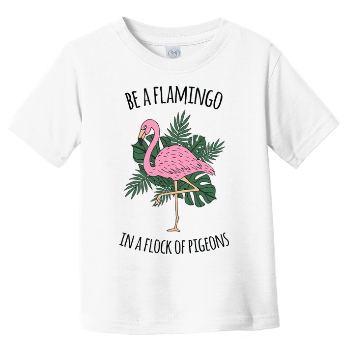 Be A Flamingo In A Flock Of Pigeons Toddler T-Shirt