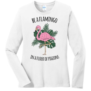 Be A Flamingo In A Flock Of Pigeons Ladies Long Sleeve Shirt