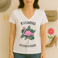 Be A Flamingo In A Flock Of Pigeons Women's V-Neck T-Shirt