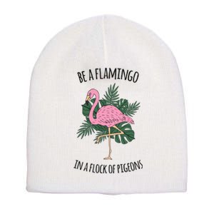 Be A Flamingo In A Flock Of Pigeons Short Acrylic Beanie