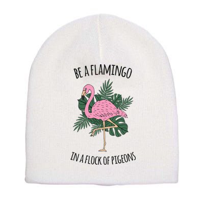 Be A Flamingo In A Flock Of Pigeons Short Acrylic Beanie