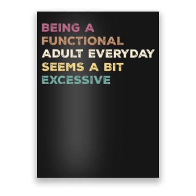 Being A Functional Adult Everyday Seems A Bit Excessive Poster