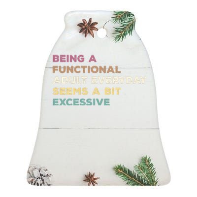 Being A Functional Adult Everyday Seems A Bit Excessive Ceramic Bell Ornament