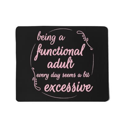 Being A Functional Adult Every Day Seems A Bit Excessive Mousepad
