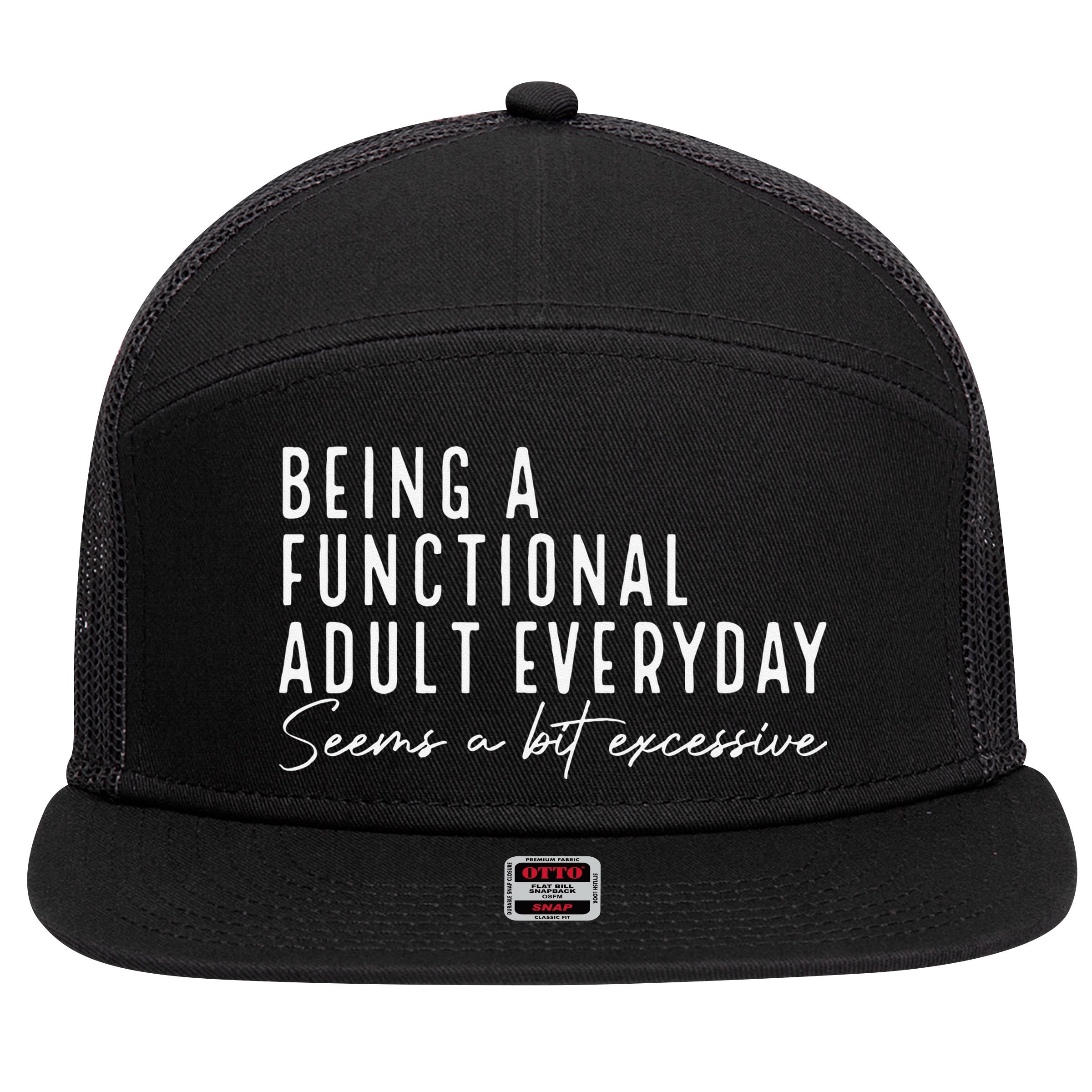 Being A Functional Adult Everyday Seems A Bit Excessive Fun 7 Panel Mesh Trucker Snapback Hat