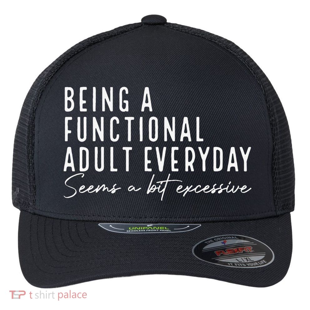 Being A Functional Adult Everyday Seems A Bit Excessive Fun Flexfit Unipanel Trucker Cap