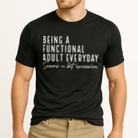 Being A Functional Adult Everyday Seems A Bit Excessive Fun Performance Shirt