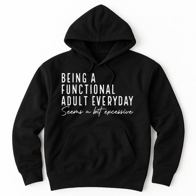 Being A Functional Adult Everyday Seems A Bit Excessive Fun Hoodie