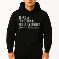 Being A Functional Adult Everyday Seems A Bit Excessive Fun Hoodie