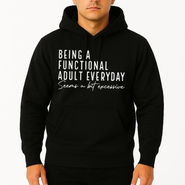 Being A Functional Adult Everyday Seems A Bit Excessive Fun Hoodie