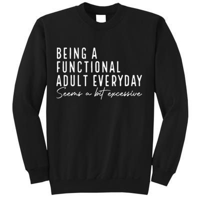 Being A Functional Adult Everyday Seems A Bit Excessive Fun Sweatshirt