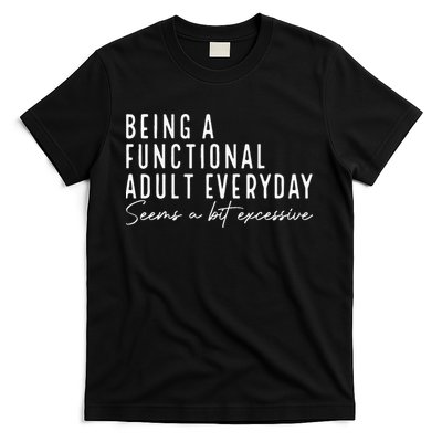Being A Functional Adult Everyday Seems A Bit Excessive Fun T-Shirt