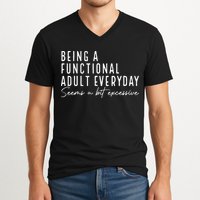 Being A Functional Adult Everyday Seems A Bit Excessive Fun V-Neck T-Shirt