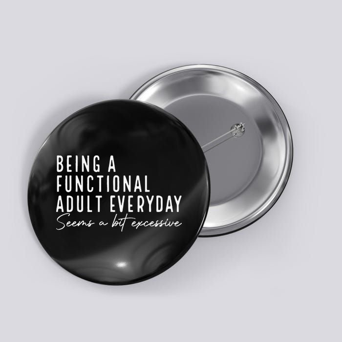 Being A Functional Adult Everyday Seems A Bit Excessive Fun Button