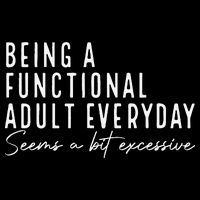 Being A Functional Adult Everyday Seems A Bit Excessive Fun Button