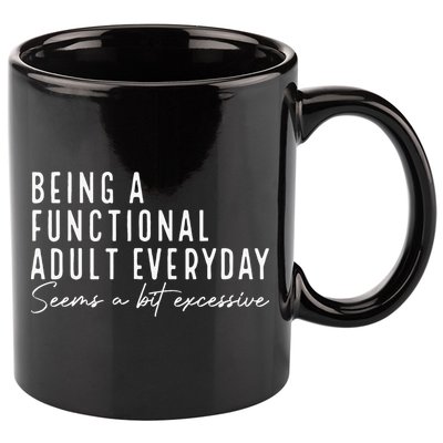 Being A Functional Adult Everyday Seems A Bit Excessive Fun 11oz C Handle Ceramic Mug