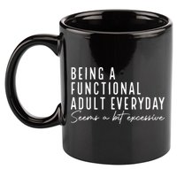 Being A Functional Adult Everyday Seems A Bit Excessive Fun 11oz C Handle Ceramic Mug