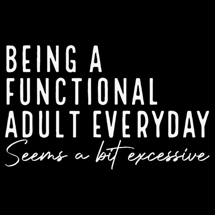 Being A Functional Adult Everyday Seems A Bit Excessive Fun 16 in Basic Backpack