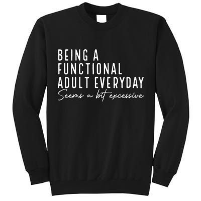 Being A Functional Adult Everyday Seems A Bit Excessive Fun Tall Sweatshirt