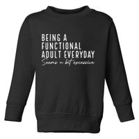 Being A Functional Adult Everyday Seems A Bit Excessive Fun Toddler Sweatshirt