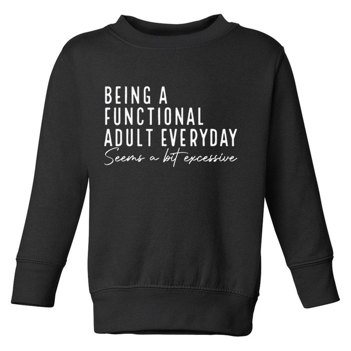 Being A Functional Adult Everyday Seems A Bit Excessive Fun Toddler Sweatshirt