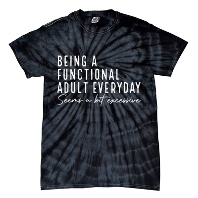 Being A Functional Adult Everyday Seems A Bit Excessive Fun Tie-Dye T-Shirt