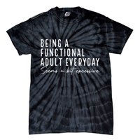 Being A Functional Adult Everyday Seems A Bit Excessive Fun Tie-Dye T-Shirt