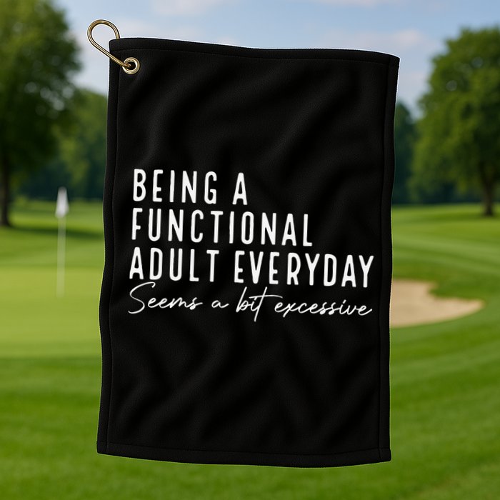 Being A Functional Adult Everyday Seems A Bit Excessive Fun Golf Towel