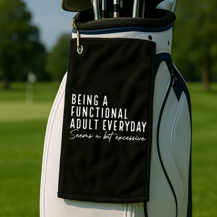 Being A Functional Adult Everyday Seems A Bit Excessive Fun Golf Towel