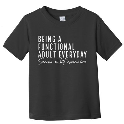Being A Functional Adult Everyday Seems A Bit Excessive Fun Toddler T-Shirt