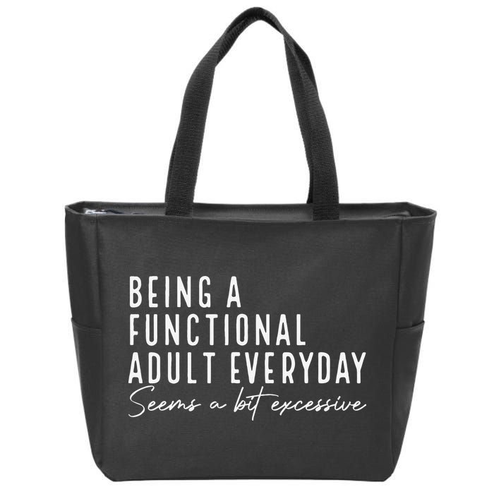 Being A Functional Adult Everyday Seems A Bit Excessive Fun Zip Tote Bag