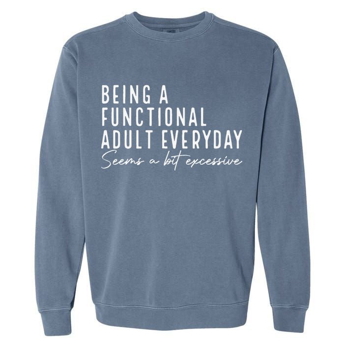 Being A Functional Adult Everyday Seems A Bit Excessive Fun Garment-Dyed Sweatshirt