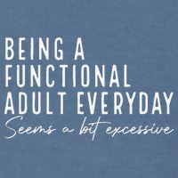 Being A Functional Adult Everyday Seems A Bit Excessive Fun Garment-Dyed Sweatshirt