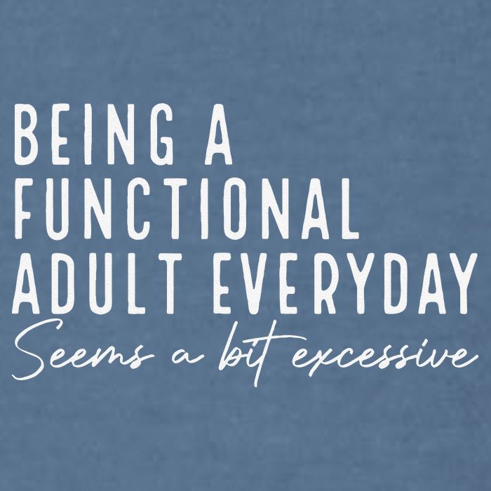 Being A Functional Adult Everyday Seems A Bit Excessive Fun Garment-Dyed Sweatshirt